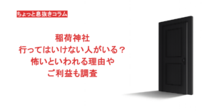 稲荷神社に行ってはいけない人がいる？怖いといわれる理由やご利益も調査