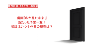 漫画『私が見た未来 』当たった予言一覧!初版はいつ?作者の現在は?